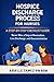 HOSPICE DISCHARGE PROCESS FOR NURSES: A Step-by-Step Checklist Guide to Never Miss a Step in Revocation, Live Discharge, and Documentation