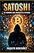 Satoshi: El Hombre Que Inventó el Futuro (Spanish Edition)