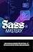 Sass Mastery: Write Cleaner, Scalable CSS with Sass — A Practical Guide for Modern Web Developers
