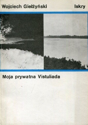 Moja prywatna Vistuliada, czyli, Dokładny opis rejsu odbytego własnoręcznie hamburką "Michał" przez całą Wisłę aż do Bałtyku, zawarty w ... na temat i nie na temat (Polish Edition)