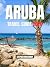ARUBA TRAVEL GUIDE 2026: Be...