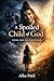 A Spoiled Child of God: loved, lost and found again