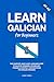 Learn Galician for Beginners: The Complete, Easy & Fast Language Guide to Galician Grammar, Vocabulary, Phrases & Everyday Conversations for English Speakers