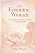 The Feminine Woman: Embracing Grace, Strength, and Softness in a Modern World