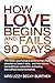 How Love Begins and Fails in 90 Days: The Hidden Psychological Patterns That Create Attraction or Break It Early, and How Women Can Build Trust, Connection, and Lasting Love Without Losing Themselves