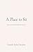 A Place to Sit: Quiet Words for When Life Feels Uncertain