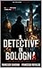 Il Detective di Bologna: Un Mistero Tra Le Ombre Della Città Proibita (Italian Edition)