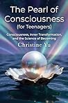 The Pearl of Consciousness (For Teenagers): Consciousness, Inner Transformation, and the Science of Becoming The Pearl of Consciousness (For Teenagers): Consciousness, Inner Transformation, and the Science of Becoming