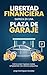 LA LIBERTAD FINANCIERA EMPIEZA EN UNA PLAZA DE GARAJE: Como crear ingresos reales con activos pequeños (Spanish Edition)