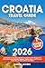 Croatia Travel Guide: Experience the Trip of a Lifetime from Dubrovnik to Zagreb with Ready Itineraries, Realistic Budgets, Hidden Gems, and Practical Local Tips on Food, Culture and Stays