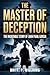 The Master of Deception The Incredible Story of Juan Pujol Garcia: Discover the Brilliant Tactics Behind the World’s Most Unlikely Nazi Spy and How He Changed the Fate of Nations