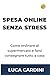 SPESA ONLINE SENZA STRESS: Ricevi i tuoi alimentari a domicilio col carrello virtuale in pochi tap: metodo garantito per l'autonomia nella terza età (Italian Edition)