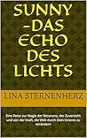 Sunny-Das Echo des Lichts: Eine Reise zur Magie der Resonanz, der Zuversicht und von der Kraft, die Welt durch Dein Inneres zu verändern (German Edition)