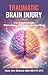 Traumatic Brain Injury — From Impact to Insight: Making Sense of TBI Cases in the Legal World