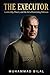The Executor: Leadership, Power, and the Art of Governing Pakistan: A Study of Shehbaz Sharif