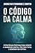 O CÓDIGO DA CALMA: Como Dominar sua Rotina e Vencer a Ansiedade Digital (Portuguese Edition)