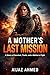 A Mother’s Last Mission: A Story of Survival, Truth, and a Mother’s Fight