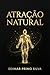 Atração Natural : Desvende o Código Invisível que Transforma Você no Ímã que Sempre Quis Ser (Portuguese Edition)