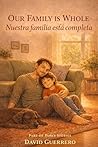 Our Family is Whole / Nuestra Familia Esta Completa by David Guerrero