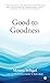 Good to Goodness: Good comes from God, and Goodness from being Good