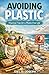 Avoiding Plastic: Practical Tips for a Plastic-Free Life