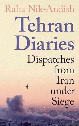 Tehran Diaries: Dispatches from Iran under Siege (Kindle Edition)