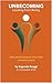 Unbecoming - Leading from Being: Help people blossom and create a healthier planet