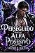 Perseguido Por Mi Alfa Posesivo: Un compañero rechazado, un rayo de sol gruñón y una cercanía forzada, romance de hombre lobo (Spanish Edition)