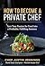 How To Become A Private Chef: Turn Your Passion For Food Into a Profitable, Fulfilling Business