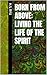 Born from Above: Living the Life of the Spirit
