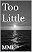 Too Little
