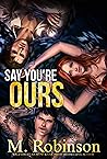 Say You're Ours by M.  Robinson