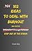 102 Ideas To Deal With Burnout: No Overwhelm. No Constant Pressure. Simple Everyday Ideas To Reduce Mental Load, Cut Decisions, and Handle Burnout (The 102 Series)