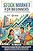 Stock Market for Beginners: A Simple Guide to Confidently Start Investing