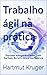 Trabalho ágil na prática: Equipes autogerenciadas com Kanban, Scrum, Jira e Confluence (Portuguese Edition)