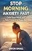 Stop Morning Anxiety Fast: Calm Your Mind, Reduce Stress, and Take Control of Your Day from the Moment You Wake Up