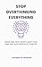 STOP OVERTHINKING EVERYTHING: BREAK FREE FROM ANXIETY, QUIET YOUR MIND, AND TAKE CONTROL OF YOUR LIFE