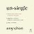 Unsingle: How to Date Smarter and Create Love That Lasts