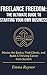Freelance Freedom: The Ultimate Guide to Starting Your Own Business: Master the Basics, Find Clients, and Build a Thriving Career from Scratch