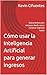Cómo usar la Inteligencia Artificial para generar ingresos: Guía práctica para empezar desde cero y construir ingresos reales (Spanish Edition)