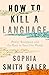 How to Kill a Language by Sophia Smith Galer