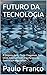 FUTURO DA TECNOLOGIA: A Disputa da IA: Onde Chegamos, Para Onde Estamos Indo e os Perigos da Guerra por Algoritmos (Poesias & Autoajuda) (Portuguese Edition)