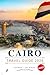 CAIRO TRAVEL GUIDE 2026: Explore the Pyramids, Nile Views, Historic Mosques, Local Markets, Hidden Corners, Smart Itineraries, and Practical Tips for Every Traveler