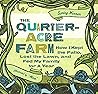 The Quarter-Acre Farm: How I Kept the Patio, Lost the Lawn, and Fed My Family for a Year The Quarter-Acre Farm: How I Kept the Patio, Lost the Lawn, and Fed My Family for a Year