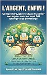 L’ARGENT, ENFIN !: Comprendre, gérer et faire fructifier son argent sans avoir fait une école de commerce (French Edition)