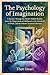 The Psychology of Imagination: A Journey Through the Mind's Hidden Realms, from the Playgrounds of Childhood to the Threshold of Death, and the Infinite Territories Between