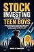 STOCK INVESTING FOR TEEN BOYS: Proven Strategies to Master Money Skills Early, Analyze Markets, Manage Risk, Avoid Costly Mistakes, and Grow Wealth