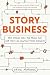 Story Business: Why Stories Rule the World and How They Can Reinvent Your Business