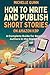HOW TO WRITE AND PUBLISH SHORT STORIES ON AMAZON KDP: A Complete Guide for Beginner Authors in the Digital Age