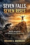 Seven Falls, Seven Rises by Ibrahim B. Amunikoro Seven Falls, Seven Rises by Ibrahim B. Amunikoro